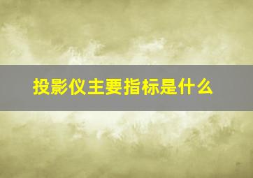 投影仪主要指标是什么