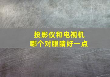 投影仪和电视机哪个对眼睛好一点