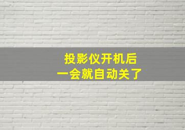 投影仪开机后一会就自动关了