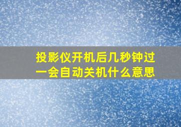 投影仪开机后几秒钟过一会自动关机什么意思