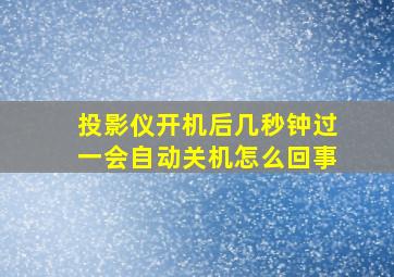 投影仪开机后几秒钟过一会自动关机怎么回事