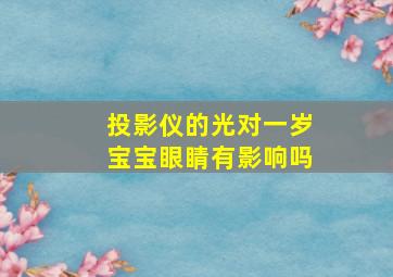 投影仪的光对一岁宝宝眼睛有影响吗