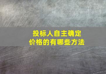 投标人自主确定价格的有哪些方法