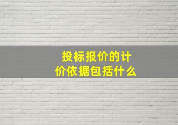 投标报价的计价依据包括什么