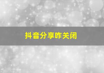 抖音分享咋关闭