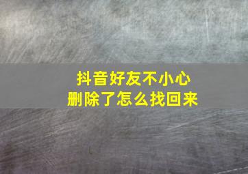 抖音好友不小心删除了怎么找回来