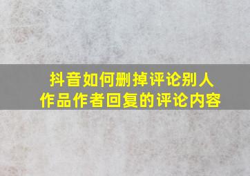 抖音如何删掉评论别人作品作者回复的评论内容