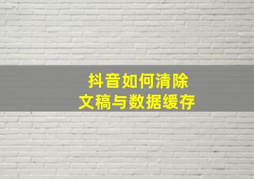 抖音如何清除文稿与数据缓存