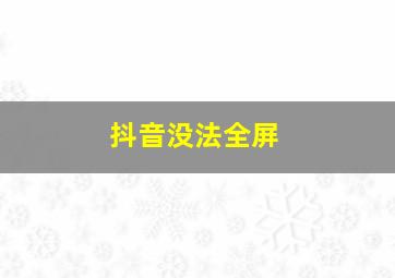 抖音没法全屏