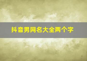 抖音男网名大全两个字