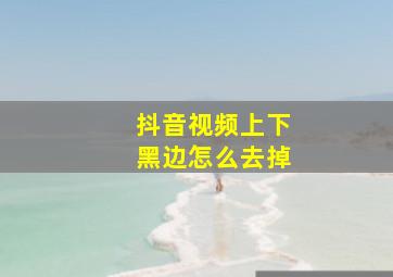 抖音视频上下黑边怎么去掉