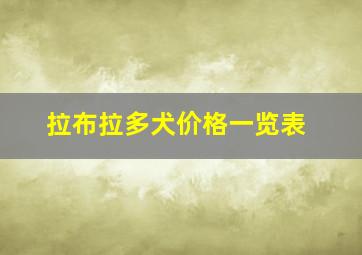 拉布拉多犬价格一览表