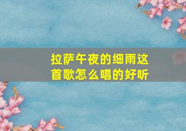 拉萨午夜的细雨这首歌怎么唱的好听