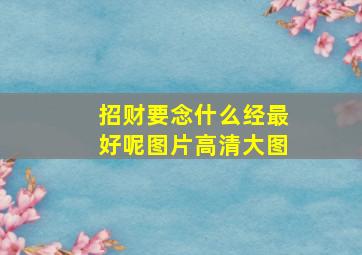 招财要念什么经最好呢图片高清大图