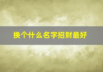 换个什么名字招财最好