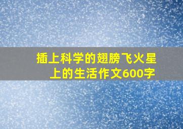 插上科学的翅膀飞火星上的生活作文600字