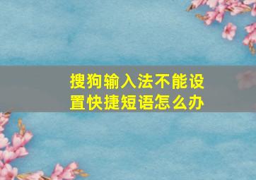 搜狗输入法不能设置快捷短语怎么办