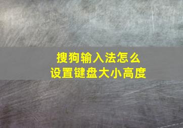 搜狗输入法怎么设置键盘大小高度