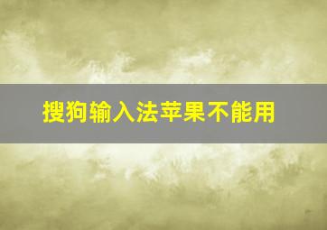 搜狗输入法苹果不能用