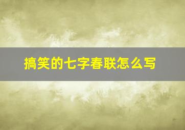 搞笑的七字春联怎么写