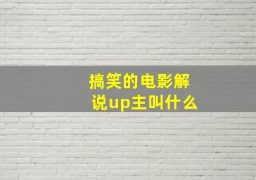 搞笑的电影解说up主叫什么