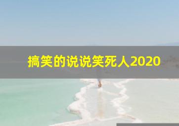 搞笑的说说笑死人2020