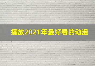 播放2021年最好看的动漫