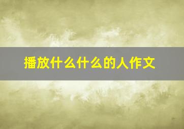 播放什么什么的人作文