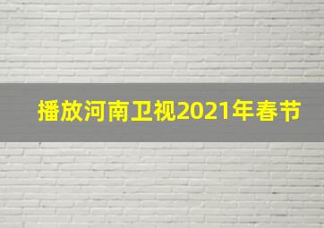 播放河南卫视2021年春节