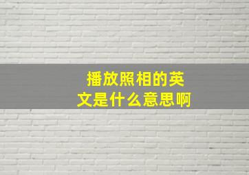 播放照相的英文是什么意思啊