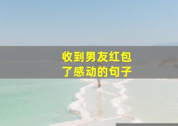 收到男友红包了感动的句子