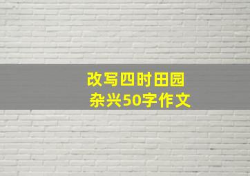 改写四时田园杂兴50字作文