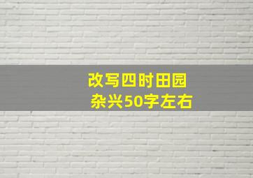 改写四时田园杂兴50字左右