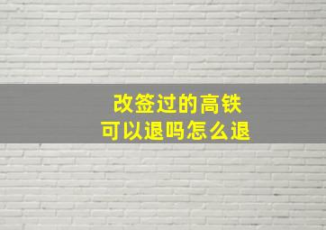 改签过的高铁可以退吗怎么退