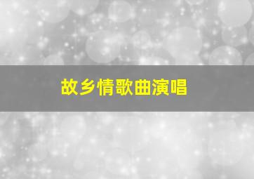 故乡情歌曲演唱