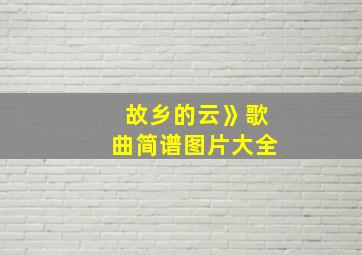 故乡的云》歌曲简谱图片大全