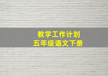 教学工作计划五年级语文下册