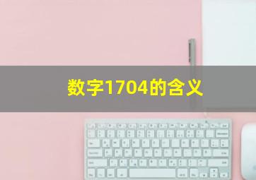 数字1704的含义