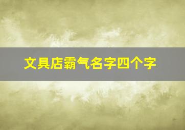 文具店霸气名字四个字