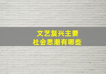 文艺复兴主要社会思潮有哪些