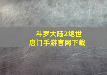 斗罗大陆2绝世唐门手游官网下载