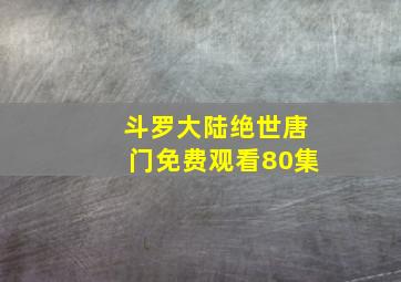 斗罗大陆绝世唐门免费观看80集