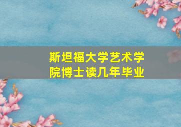 斯坦福大学艺术学院博士读几年毕业