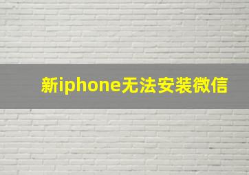 新iphone无法安装微信