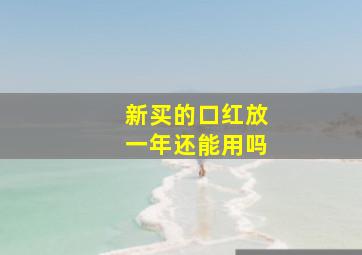 新买的口红放一年还能用吗