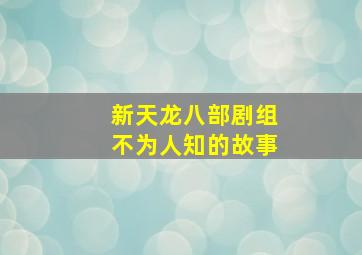 新天龙八部剧组不为人知的故事