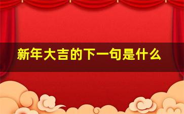 新年大吉的下一句是什么