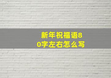 新年祝福语80字左右怎么写