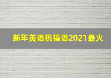 新年英语祝福语2021最火