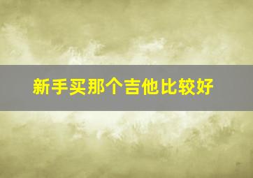 新手买那个吉他比较好